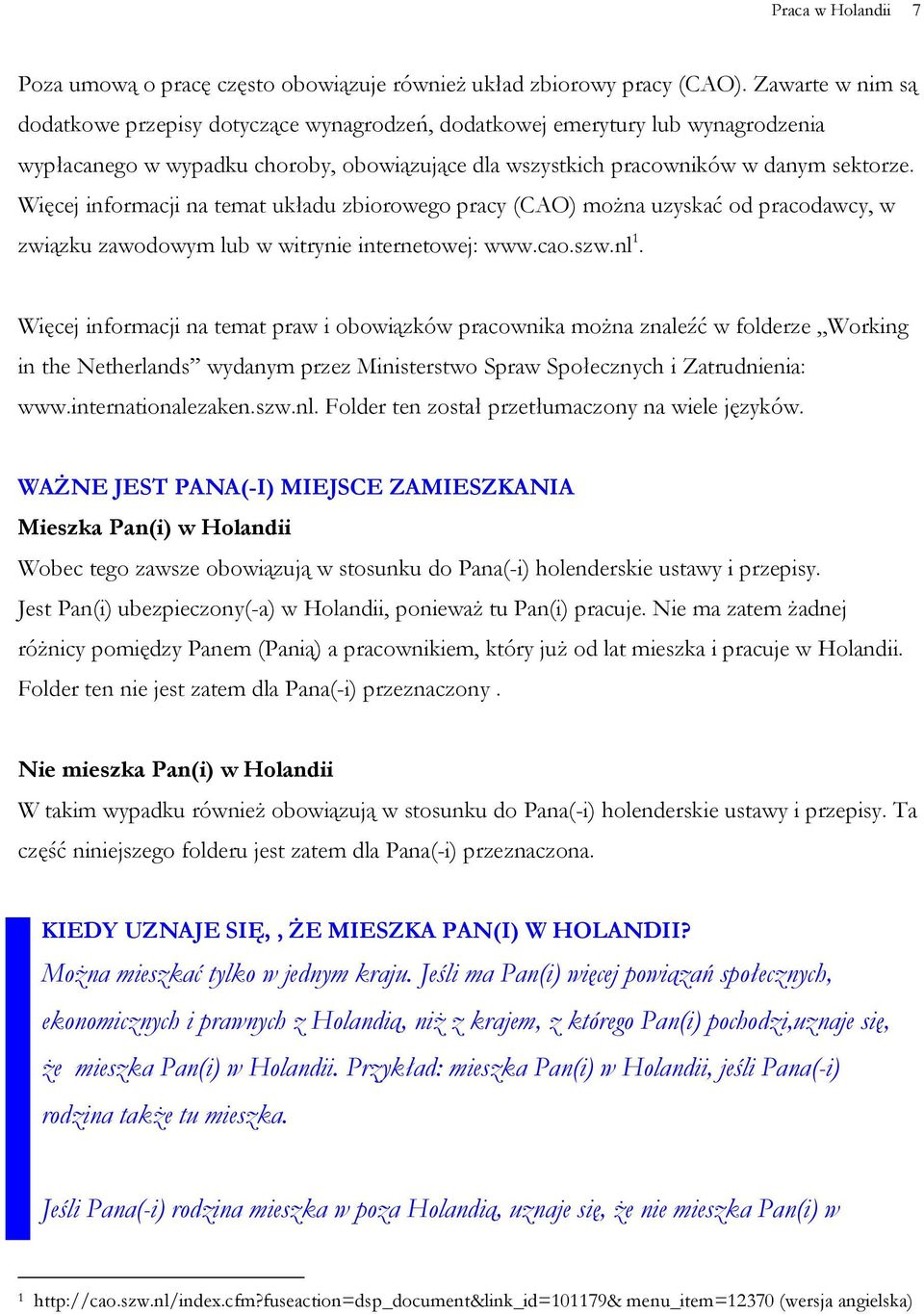 Więcej informacji na temat układu zbiorowego pracy (CAO) można uzyskać od pracodawcy, w związku zawodowym lub w witrynie internetowej: www.cao.szw.nl 1.