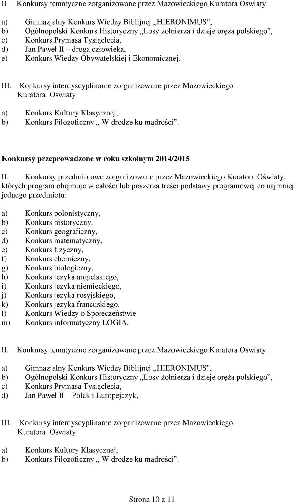 Konkursy interdyscyplinarne zorganizowane przez Mazowieckiego Kuratora Oświaty: a) Konkurs Kultury Klasycznej, b) Konkurs Filozoficzny W drodze ku mądrości.