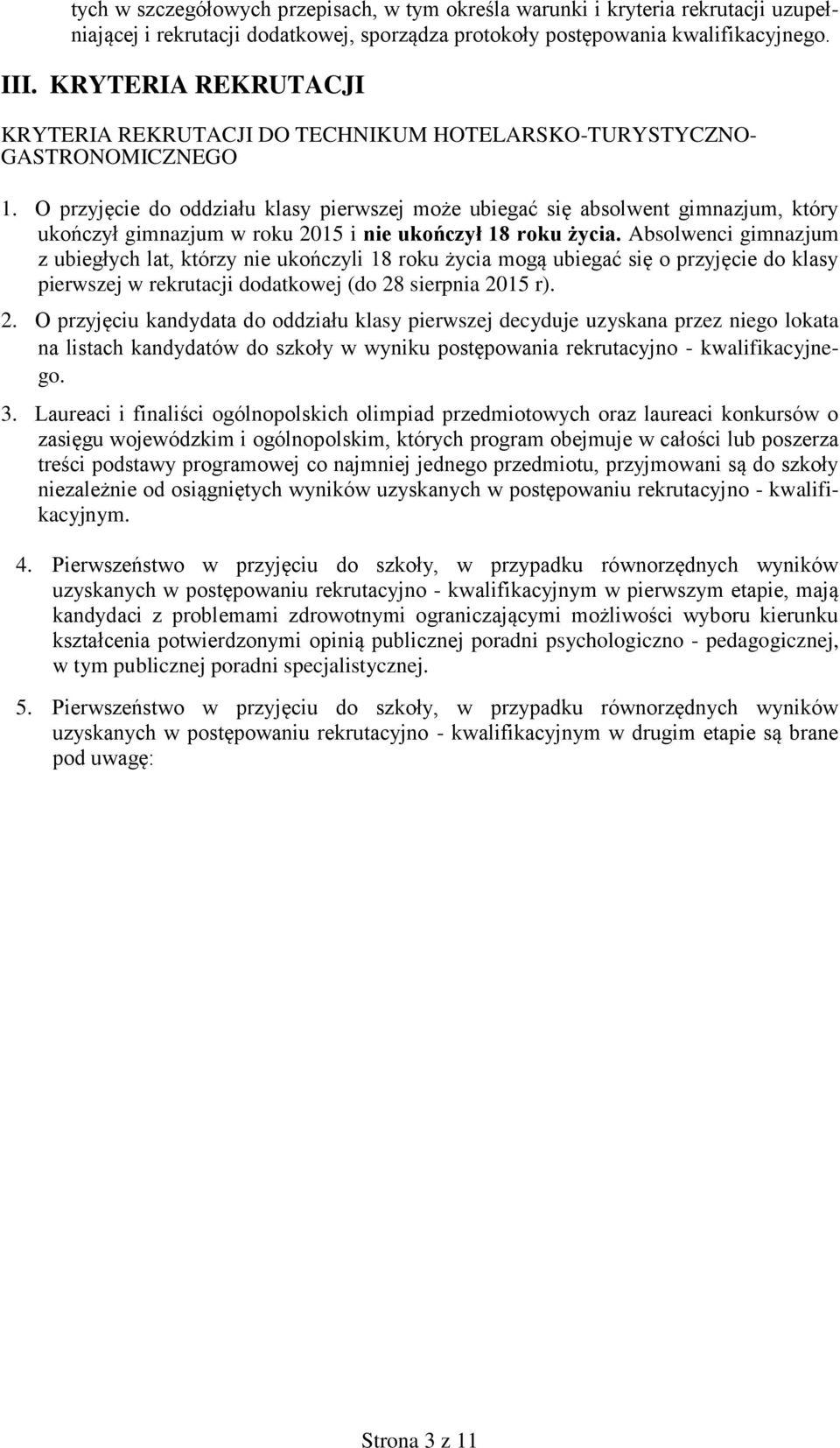 O przyjęcie do oddziału klasy pierwszej może ubiegać się absolwent gimnazjum, który ukończył gimnazjum w roku 2015 i nie ukończył 18 roku życia.