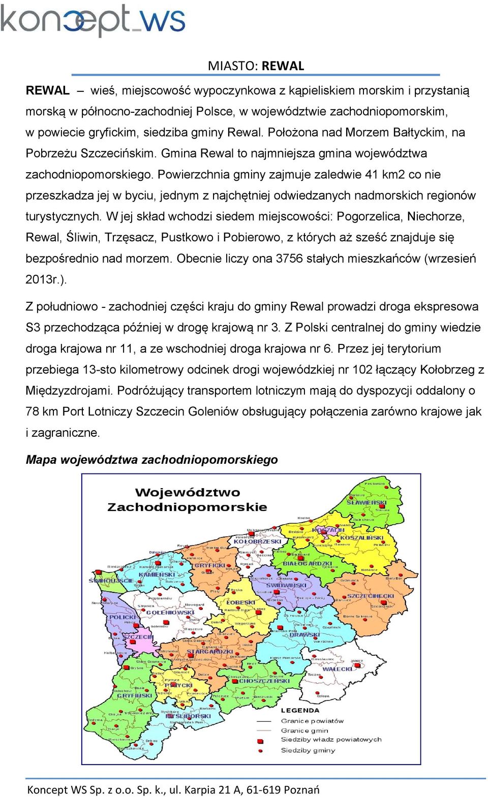 Powierzchnia gminy zajmuje zaledwie 41 km2 co nie przeszkadza jej w byciu, jednym z najchętniej odwiedzanych nadmorskich regionów turystycznych.