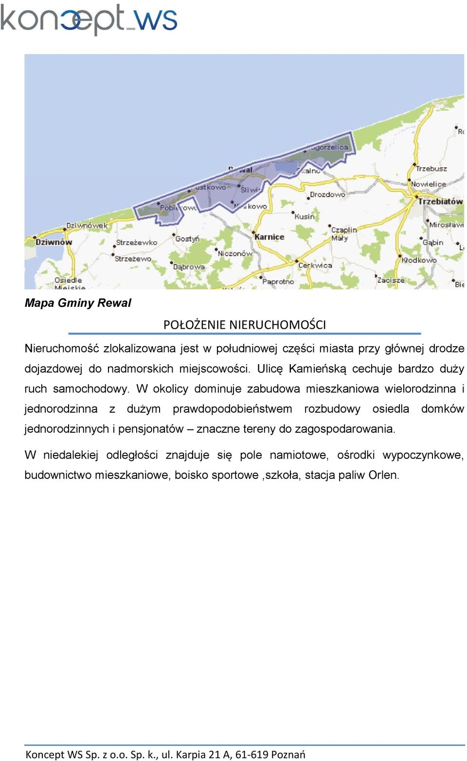 W okolicy dominuje zabudowa mieszkaniowa wielorodzinna i jednorodzinna z dużym prawdopodobieństwem rozbudowy osiedla domków jednorodzinnych i