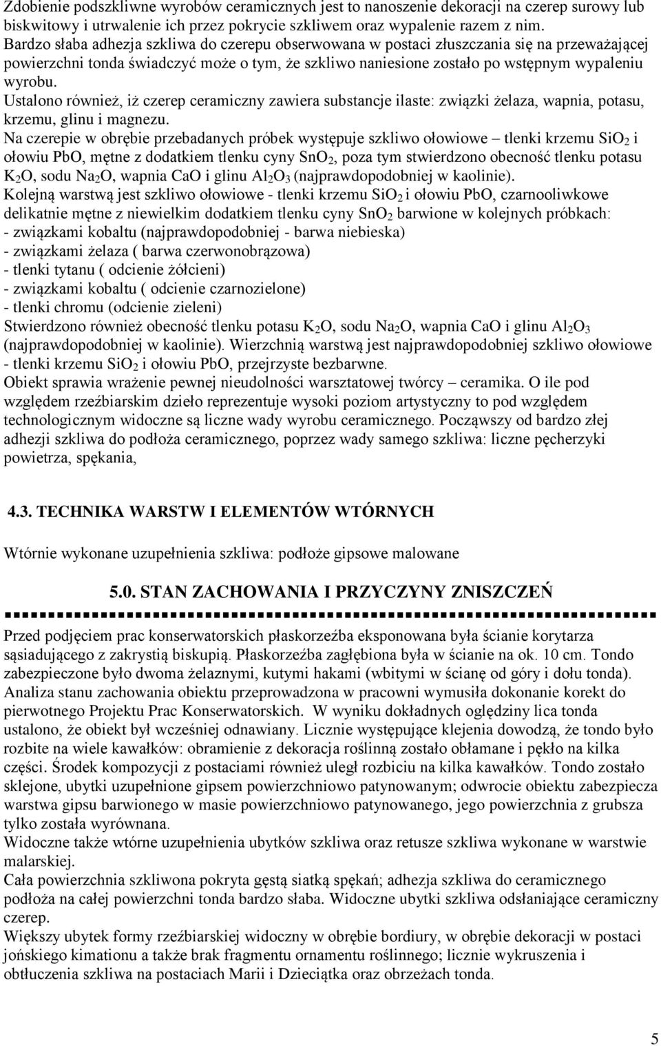 Ustalono również, iż czerep ceramiczny zawiera substancje ilaste: związki żelaza, wapnia, potasu, krzemu, glinu i magnezu.