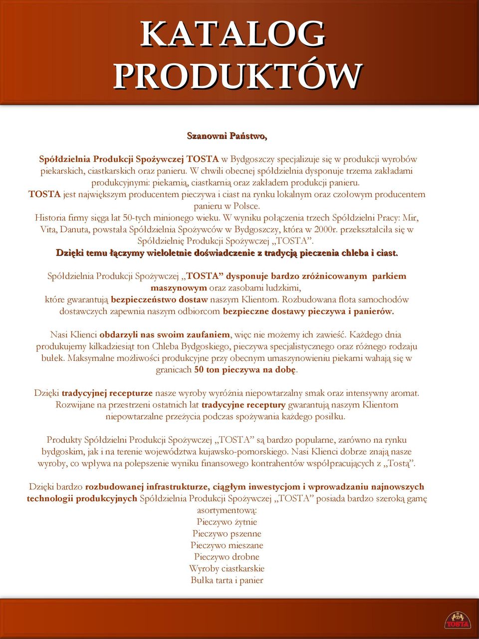 TOSTA jest największym producentem pieczywa i ciast na rynku lokalnym oraz czołowym producentem panieru w Polsce. Historia firmy sięga lat 50-tych minionego wieku.