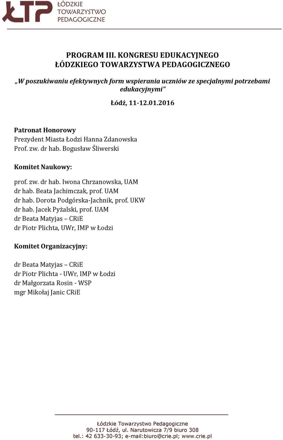 11-12.01.2016 Patronat Honorowy Prezydent Miasta Łodzi Hanna Zdanowska Prof. zw. dr hab. Bogusław Śliwerski Komitet Naukowy: prof. zw. dr hab. Iwona Chrzanowska, UAM dr hab.