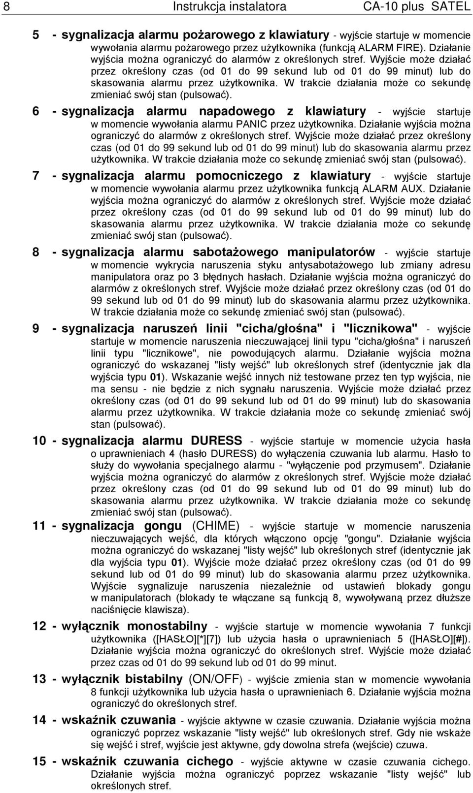 W trakcie działania może co sekundę zmieniać swój stan (pulsować). 6 - sygnalizacja alarmu napadowego z klawiatury - wyjście startuje w momencie wywołania alarmu PANIC przez użytkownika.