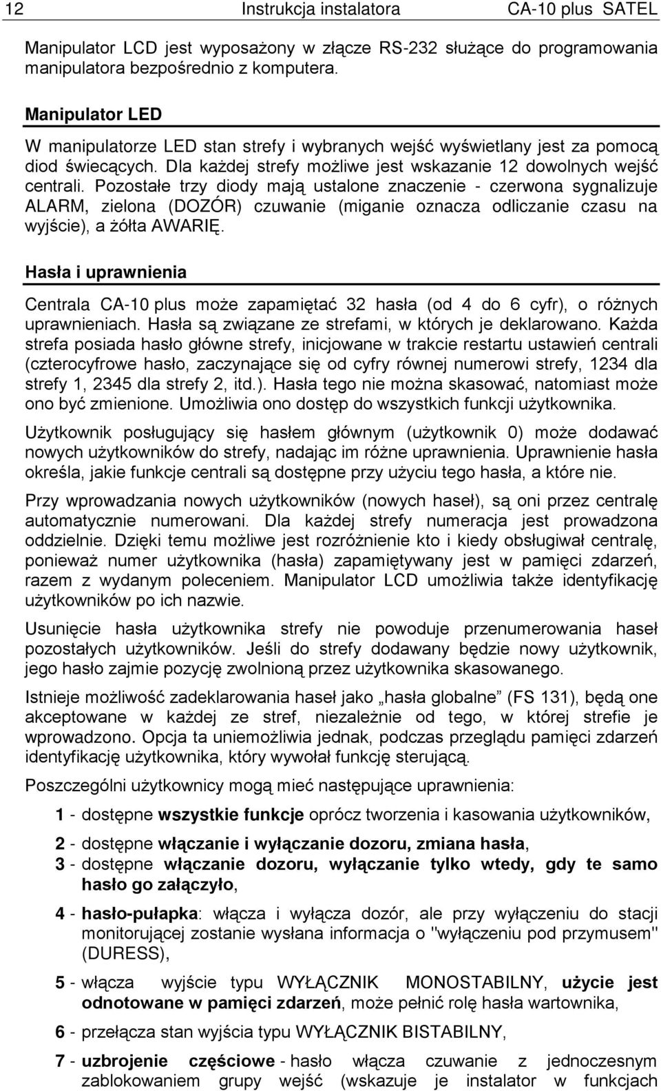 Pozostałe trzy diody mają ustalone znaczenie - czerwona sygnalizuje ALARM, zielona (DOZÓR) czuwanie (miganie oznacza odliczanie czasu na wyjście), a żółta AWARIĘ.