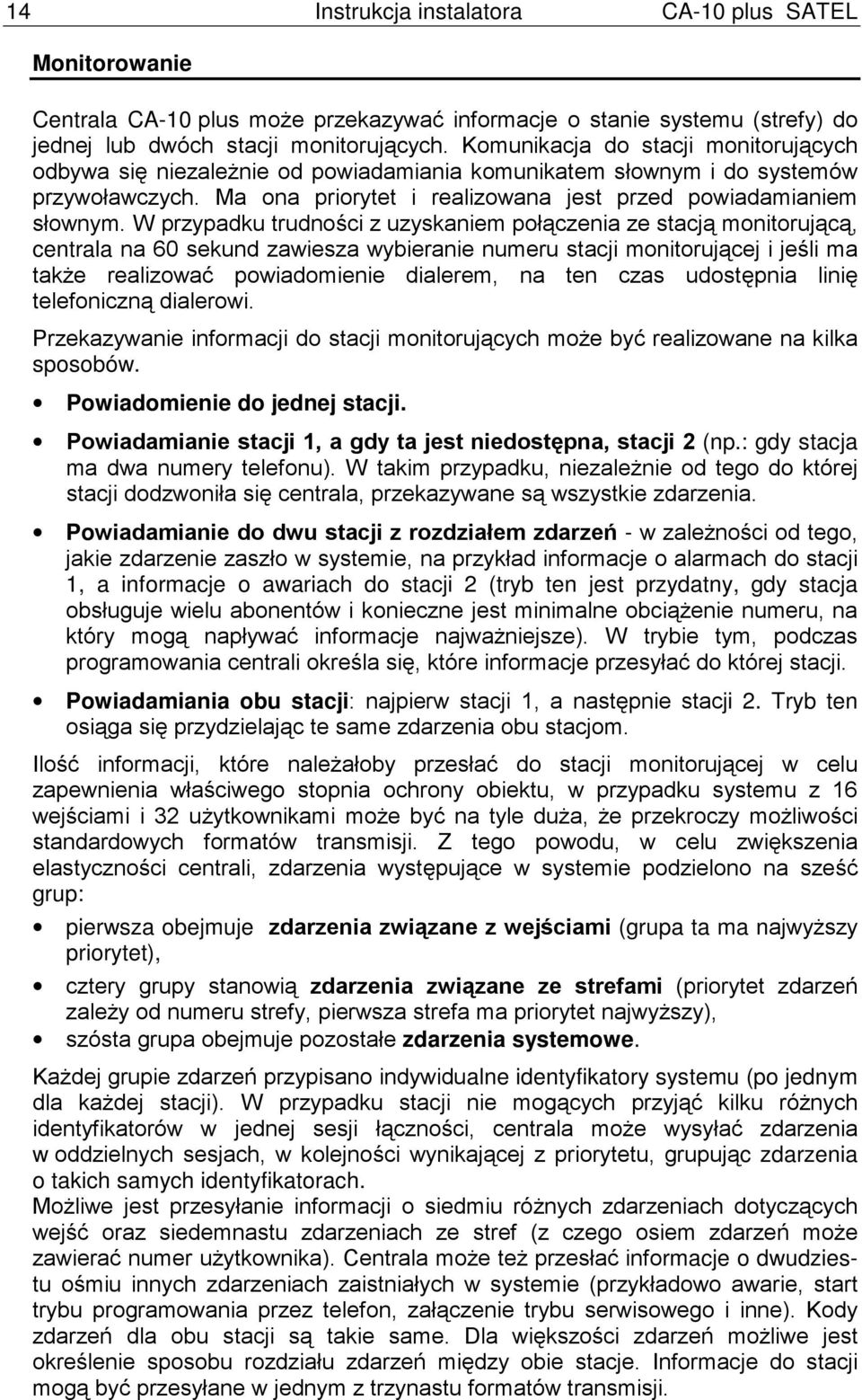 W przypadku trudności z uzyskaniem połączenia ze stacją monitorującą, centrala na 60 sekund zawiesza wybieranie numeru stacji monitorującej i jeśli ma także realizować powiadomienie dialerem, na ten