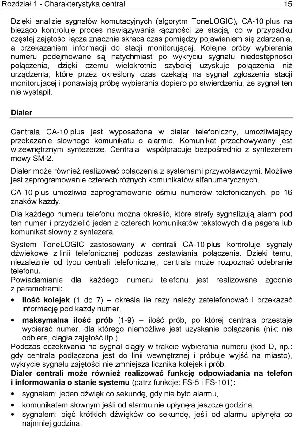 Kolejne próby wybierania numeru podejmowane są natychmiast po wykryciu sygnału niedostępności połączenia, dzięki czemu wielokrotnie szybciej uzyskuje połączenia niż urządzenia, które przez określony