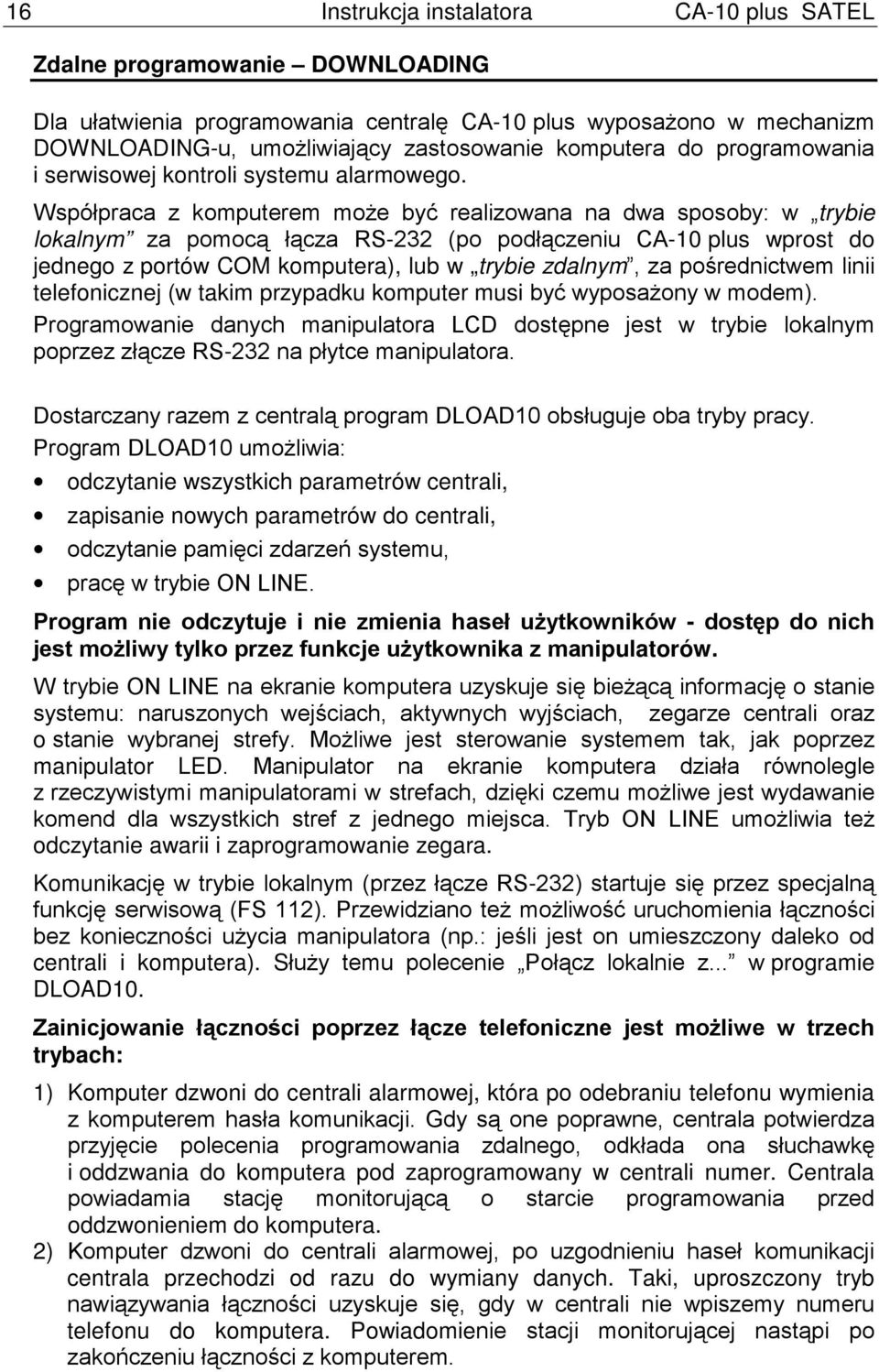 Współpraca z komputerem może być realizowana na dwa sposoby: w trybie lokalnym za pomocą łącza RS-232 (po podłączeniu CA-10 plus wprost do jednego z portów COM komputera), lub w trybie zdalnym, za