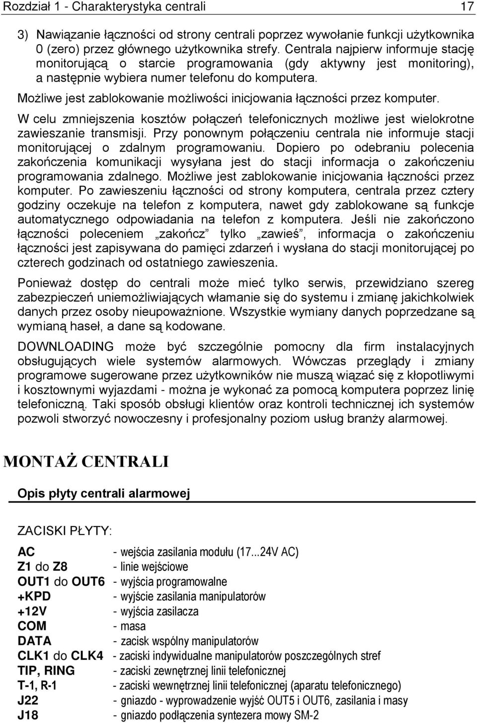 Możliwe jest zablokowanie możliwości inicjowania łączności przez komputer. W celu zmniejszenia kosztów połączeń telefonicznych możliwe jest wielokrotne zawieszanie transmisji.