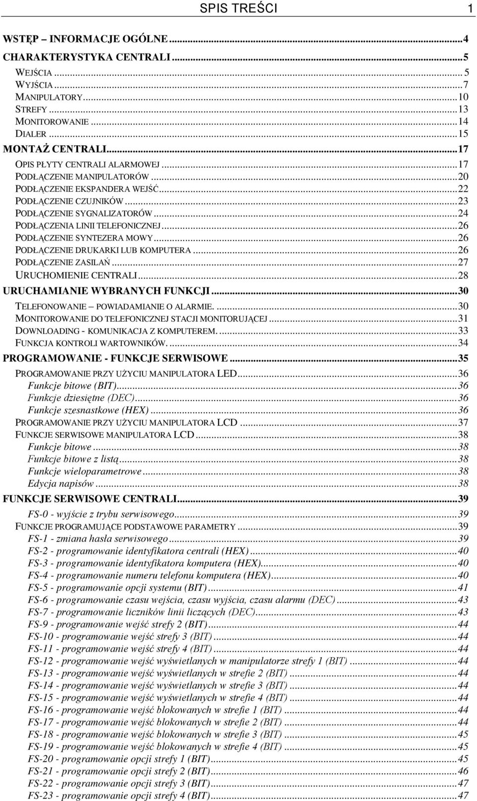 ..26 PODŁĄCZENIE SYNTEZERA MOWY...26 PODŁĄCZENIE DRUKARKI LUB KOMPUTERA...26 PODŁĄCZENIE ZASILAŃ...27 URUCHOMIENIE CENTRALI...28 URUCHAMIANIE WYBRANYCH FUNKCJI.