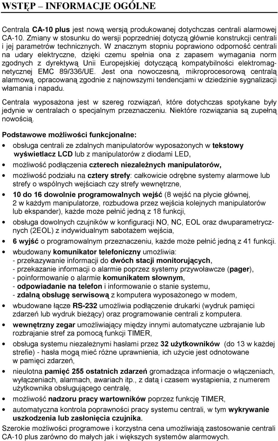 W znacznym stopniu poprawiono odporność centrali na udary elektryczne, dzięki czemu spełnia ona z zapasem wymagania norm zgodnych z dyrektywą Unii Europejskiej dotyczącą kompatybilności