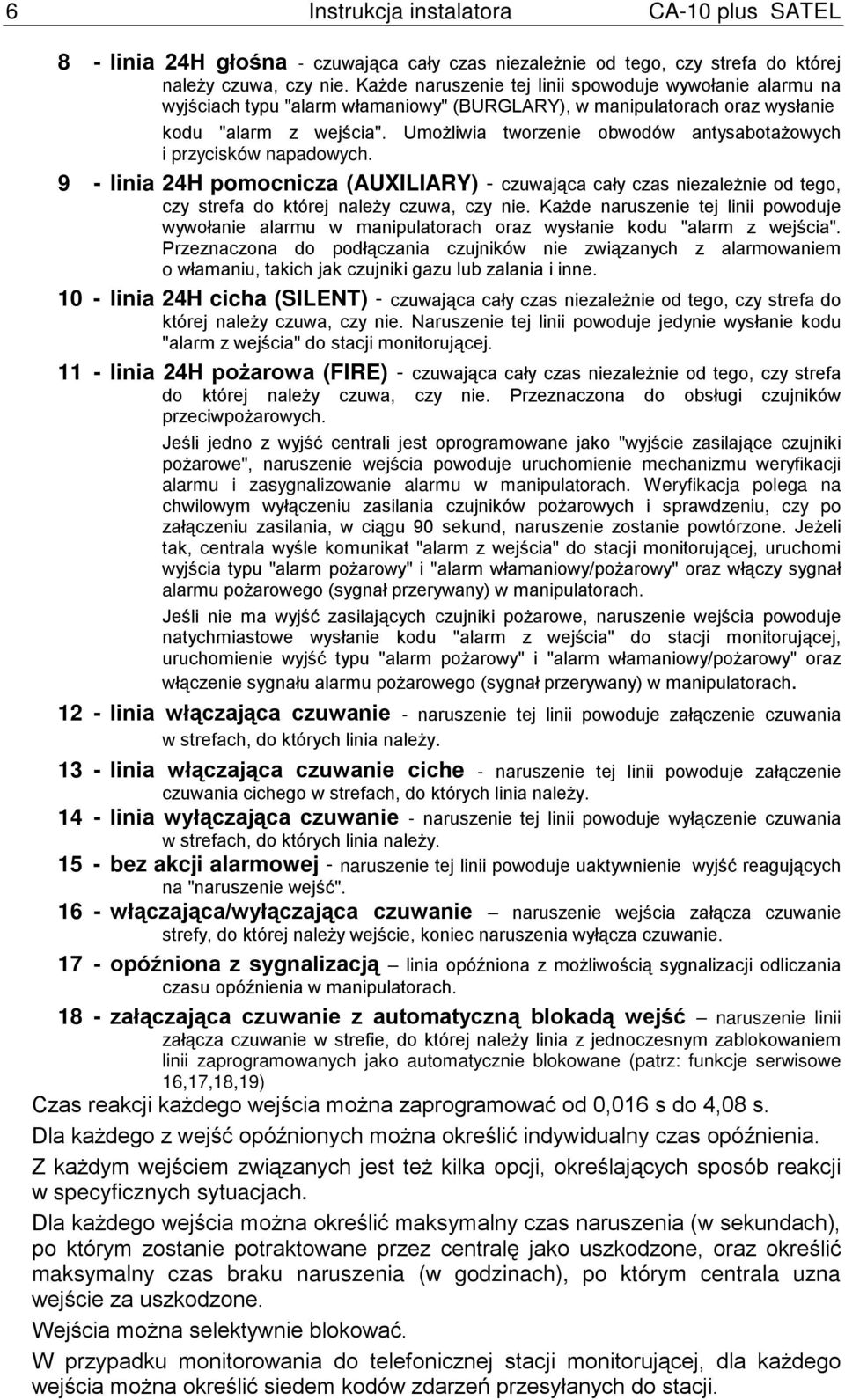 Umożliwia tworzenie obwodów antysabotażowych i przycisków napadowych. 9 - linia 24H pomocnicza (AUXILIARY) - czuwająca cały czas niezależnie od tego, czy strefa do której należy czuwa, czy nie.