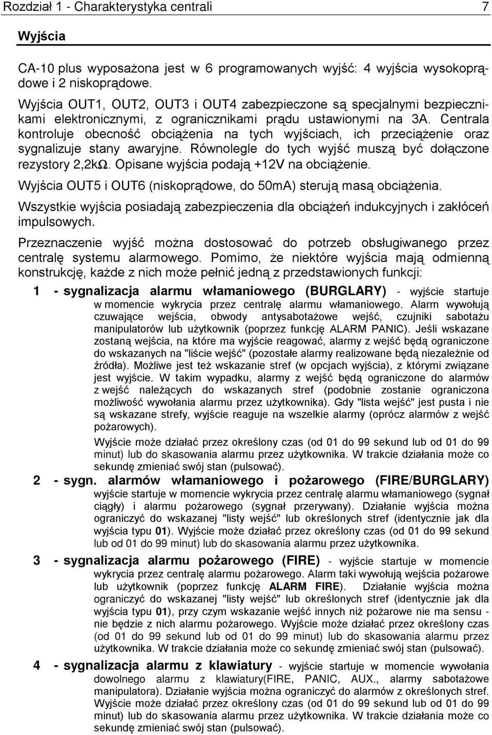 Centrala kontroluje obecność obciążenia na tych wyjściach, ich przeciążenie oraz sygnalizuje stany awaryjne. Równolegle do tych wyjść muszą być dołączone rezystory 2,2kΩ.