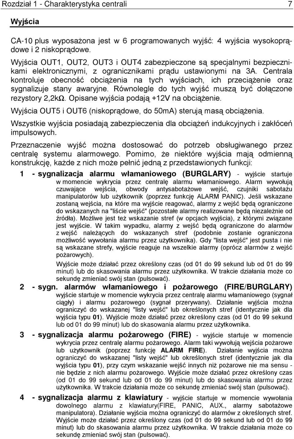 Centrala kontroluje obecność obciążenia na tych wyjściach, ich przeciążenie oraz sygnalizuje stany awaryjne. Równolegle do tych wyjść muszą być dołączone rezystory 2,2kΩ.