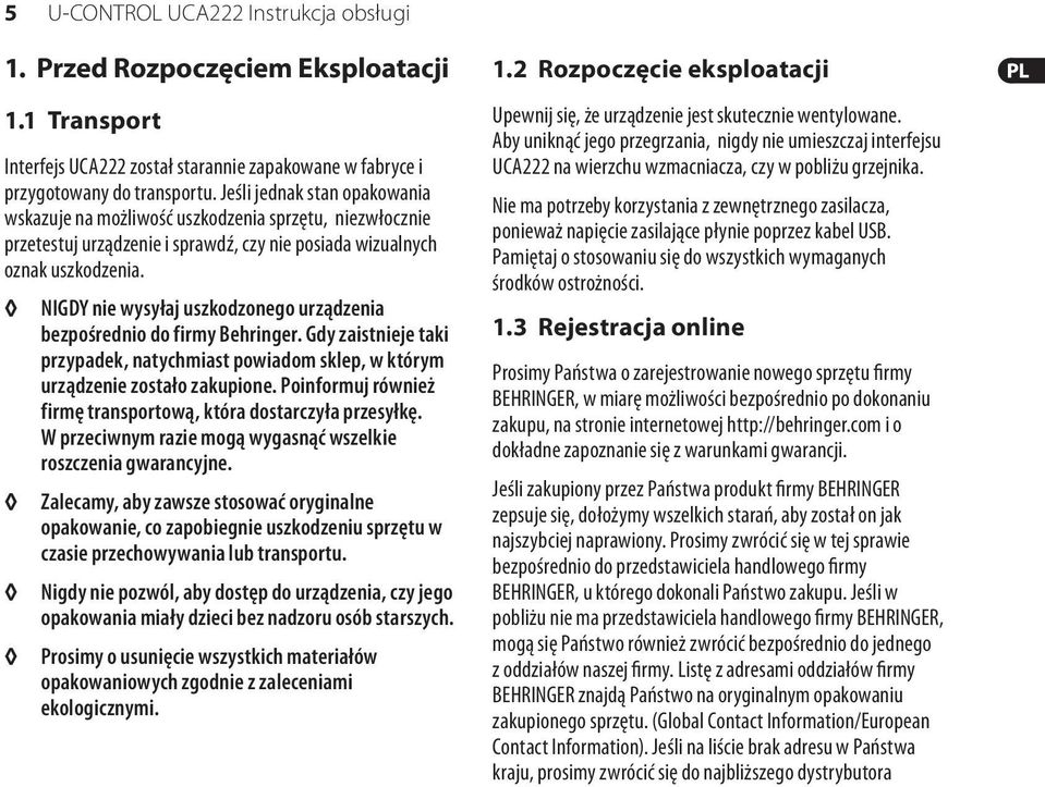 NIGDY nie wysyłaj uszkodzonego urządzenia bezpośrednio do firmy Behringer. Gdy zaistnieje taki przypadek, natychmiast powiadom sklep, w którym urządzenie zostało zakupione.