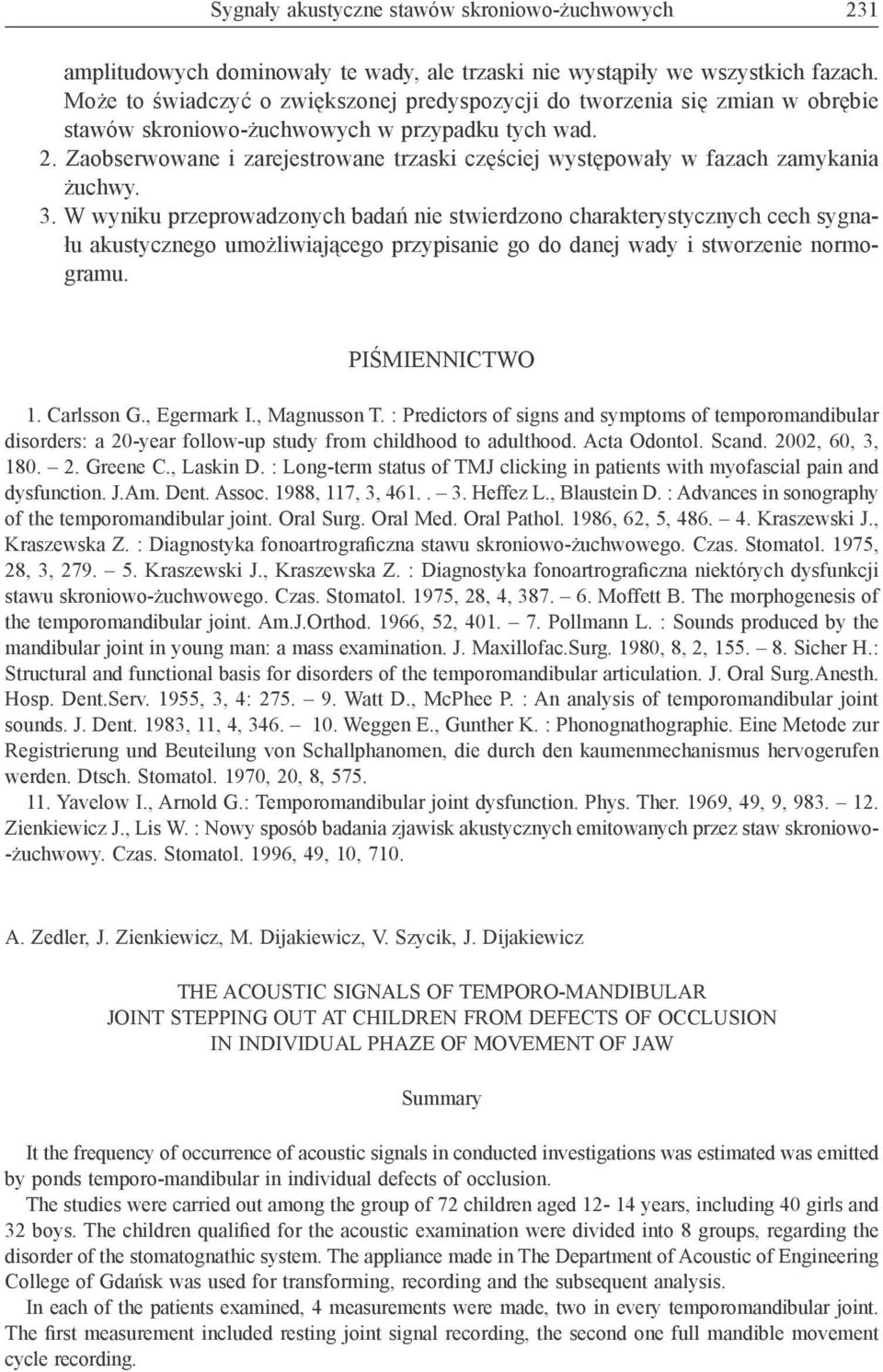 Zaobserwowane i zarejestrowane trzaski częściej występowały w fazach zamykania żuchwy. 3.