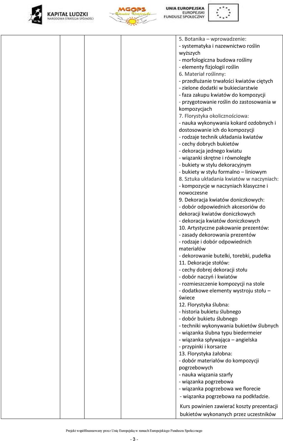 Florystyka okolicznościowa: - nauka wykonywania kokard ozdobnych i dostosowanie ich do kompozycji - rodzaje technik układania kwiatów - cechy dobrych bukietów - dekoracja jednego kwiatu - wiązanki