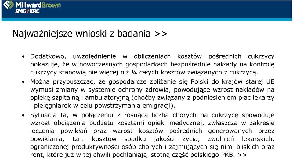 Można przypuszczać, że gospodarcze zbliżanie się Polski do krajów starej UE wymusi zmiany w systemie ochrony zdrowia, powodujące wzrost nakładów na opiekę szpitalną i ambulatoryjną (choćby związany z