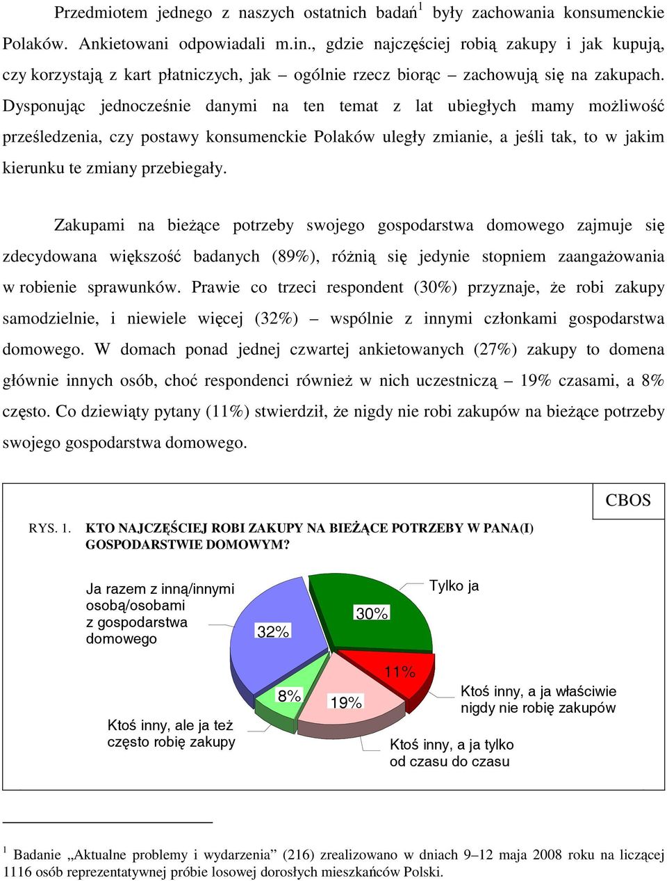 Dysponując jednocześnie danymi na ten temat z lat ubiegłych mamy możliwość prześledzenia, czy postawy konsumenckie Polaków uległy zmianie, a jeśli tak, to w jakim kierunku te zmiany przebiegały.