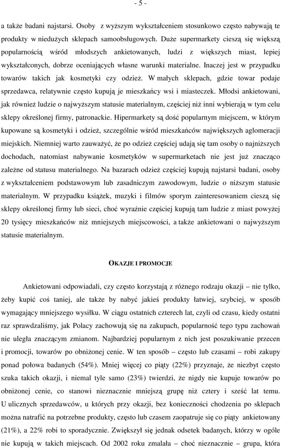 Inaczej jest w przypadku towarów takich jak kosmetyki czy odzież. W małych sklepach, gdzie towar podaje sprzedawca, relatywnie często kupują je mieszkańcy wsi i miasteczek.