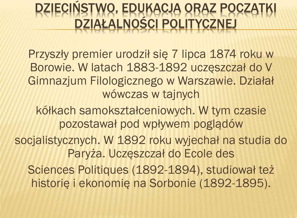 Działał wówczas w tajnych kółkach samokształceniowych. W tym czasie pozostawał pod wpływem poglądów socjalistycznych.