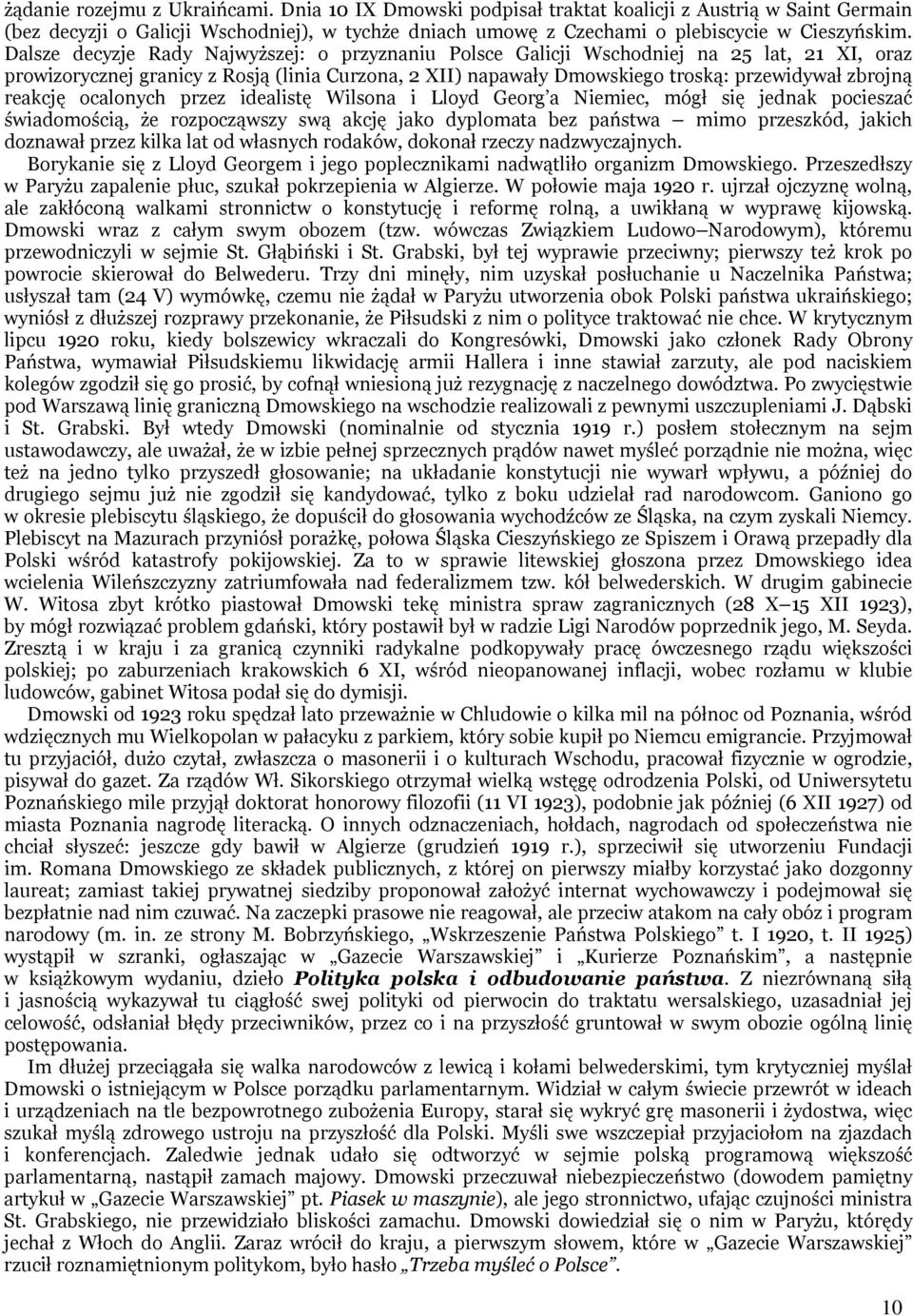 reakcję ocalonych przez idealistę Wilsona i Lloyd Georg a Niemiec, mógł się jednak pocieszać świadomością, że rozpocząwszy swą akcję jako dyplomata bez państwa mimo przeszkód, jakich doznawał przez