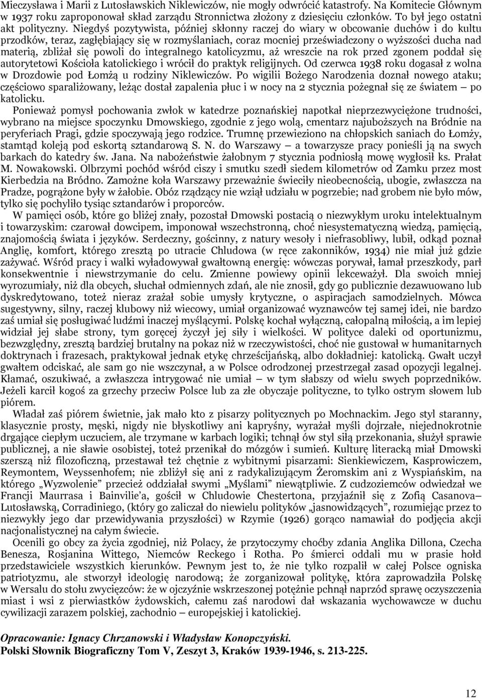 Niegdyś pozytywista, później skłonny raczej do wiary w obcowanie duchów i do kultu przodków, teraz, zagłębiający się w rozmyślaniach, coraz mocniej przeświadczony o wyższości ducha nad materią,