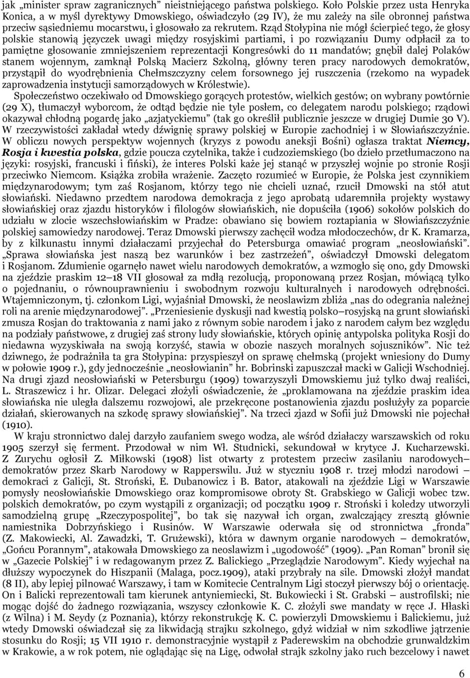 Rząd Stołypina nie mógł ścierpieć tego, że głosy polskie stanowią języczek uwagi między rosyjskimi partiami, i po rozwiązaniu Dumy odpłacił za to pamiętne głosowanie zmniejszeniem reprezentacji