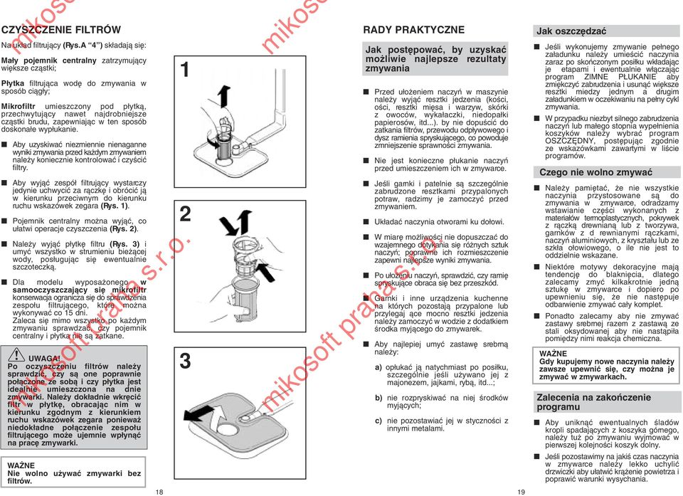 czàstki brudu, zapewniajàc w ten sposób doskona e wyp ukanie. Aby uzyskiwaç niezmiennie nienaganne wyniki zmywania przed ka dym zmywaniem nale y koniecznie kontrolowaç i czyêciç filtry.