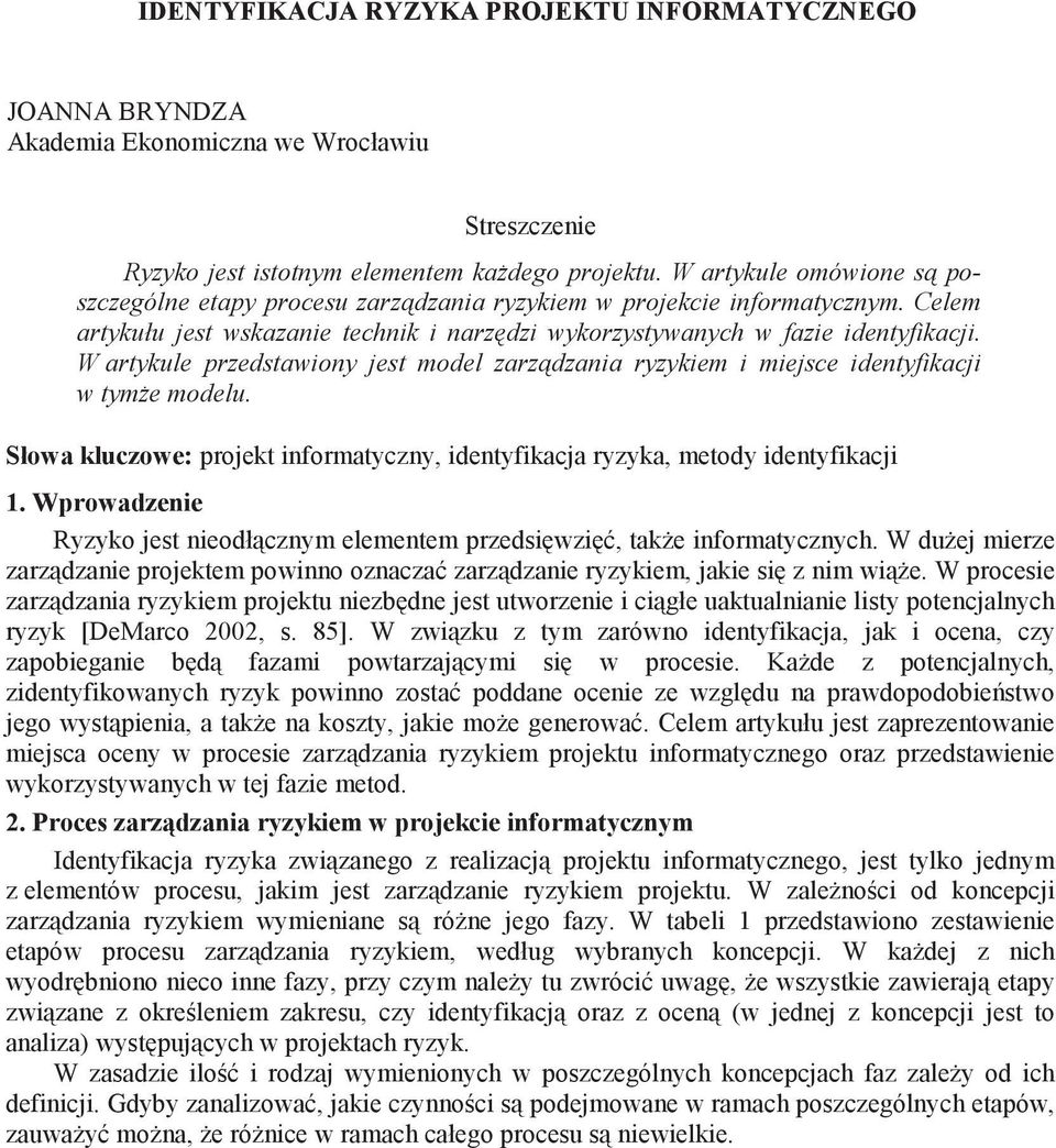 W artykule przedstawiony jest model zarz dzania ryzykiem i miejsce identyfikacji w tym e modelu. Słowa kluczowe: projekt informatyczny, identyfikacja ryzyka, metody identyfikacji 1.