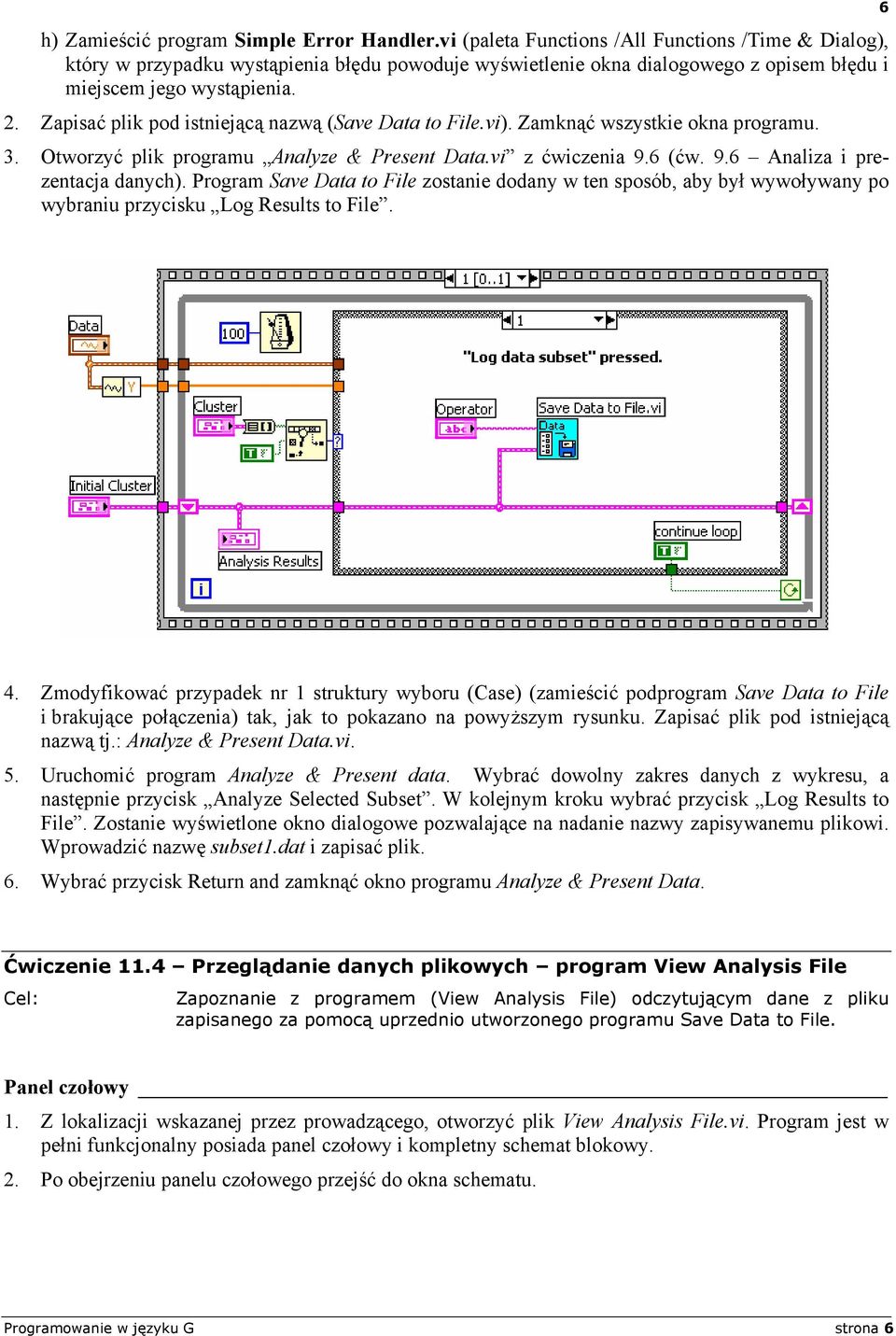 Zapisać plik pod istniejącą nazwą (Save Data to File.vi). Zamknąć wszystkie okna programu. 3. Otworzyć plik programu Analyze & Present Data.vi z ćwiczenia 9.6 (ćw. 9.6 Analiza i prezentacja danych).