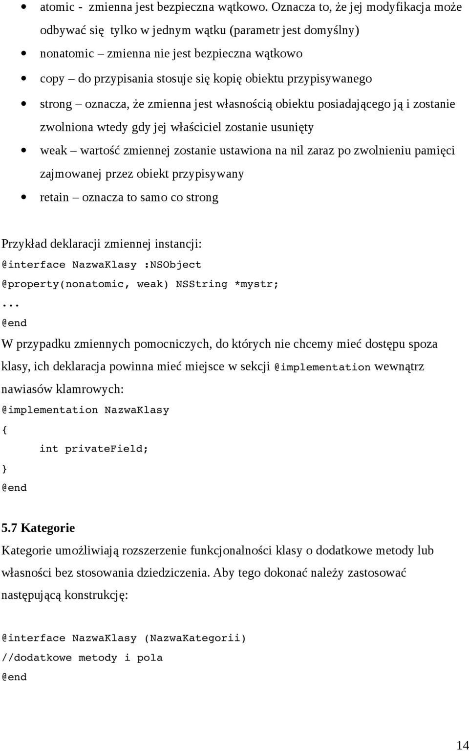 przypisywanego strong oznacza, że zmienna jest własnością obiektu posiadającego ją i zostanie zwolniona wtedy gdy jej właściciel zostanie usunięty weak wartość zmiennej zostanie ustawiona na nil