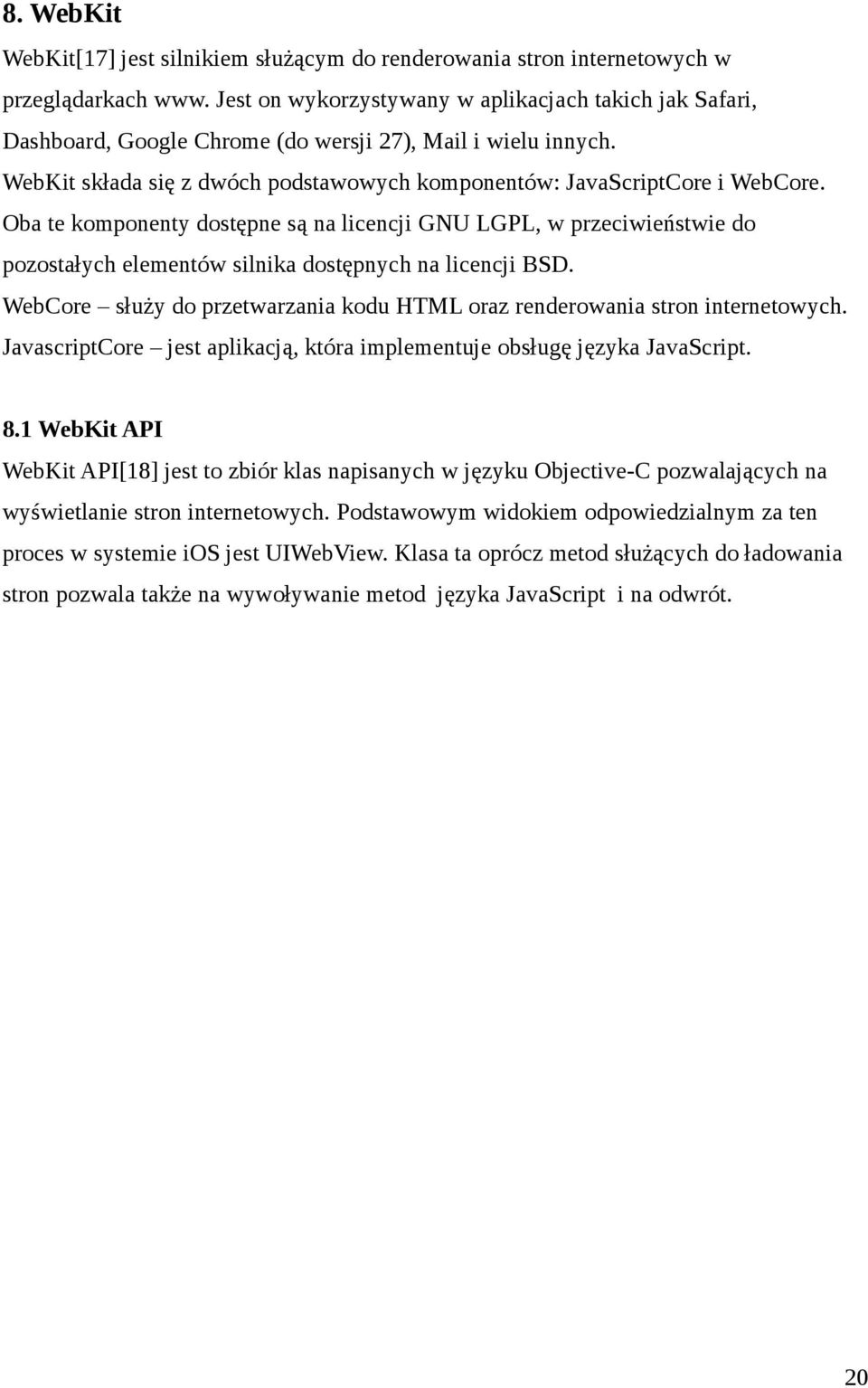 Oba te komponenty dostępne są na licencji GNU LGPL, w przeciwieństwie do pozostałych elementów silnika dostępnych na licencji BSD.