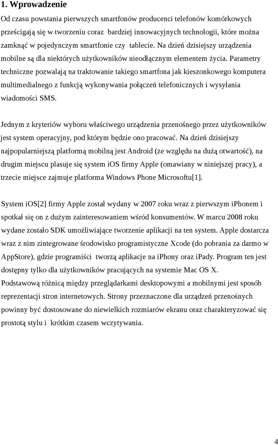 Parametry techniczne pozwalają na traktowanie takiego smartfona jak kieszonkowego komputera multimedialnego z funkcją wykonywania połączeń telefonicznych i wysyłania wiadomości SMS.