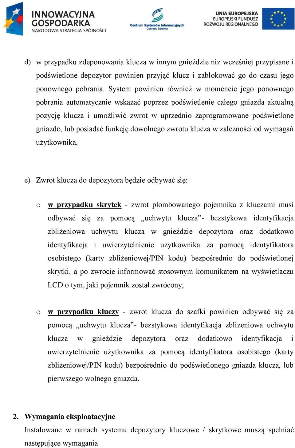 gniazdo, lub posiadać funkcję dowolnego zwrotu klucza w zależności od wymagań użytkownika, e) Zwrot klucza do depozytora będzie odbywać się: o w przypadku skrytek - zwrot plombowanego pojemnika z