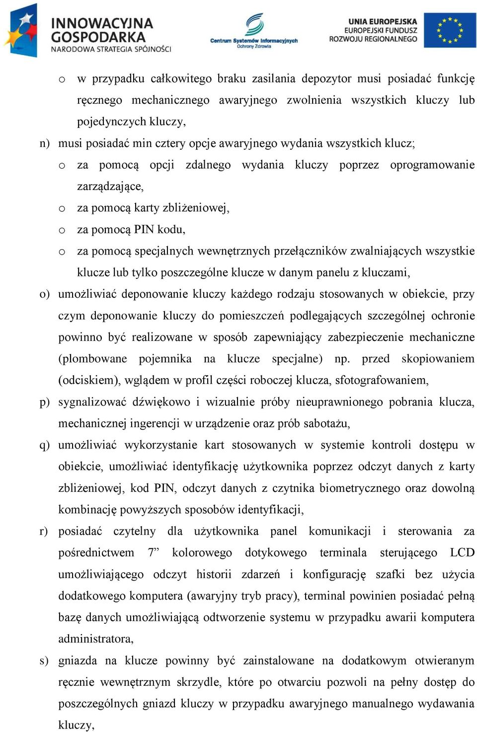 wewnętrznych przełączników zwalniających wszystkie klucze lub tylko poszczególne klucze w danym panelu z kluczami, o) umożliwiać deponowanie kluczy każdego rodzaju stosowanych w obiekcie, przy czym