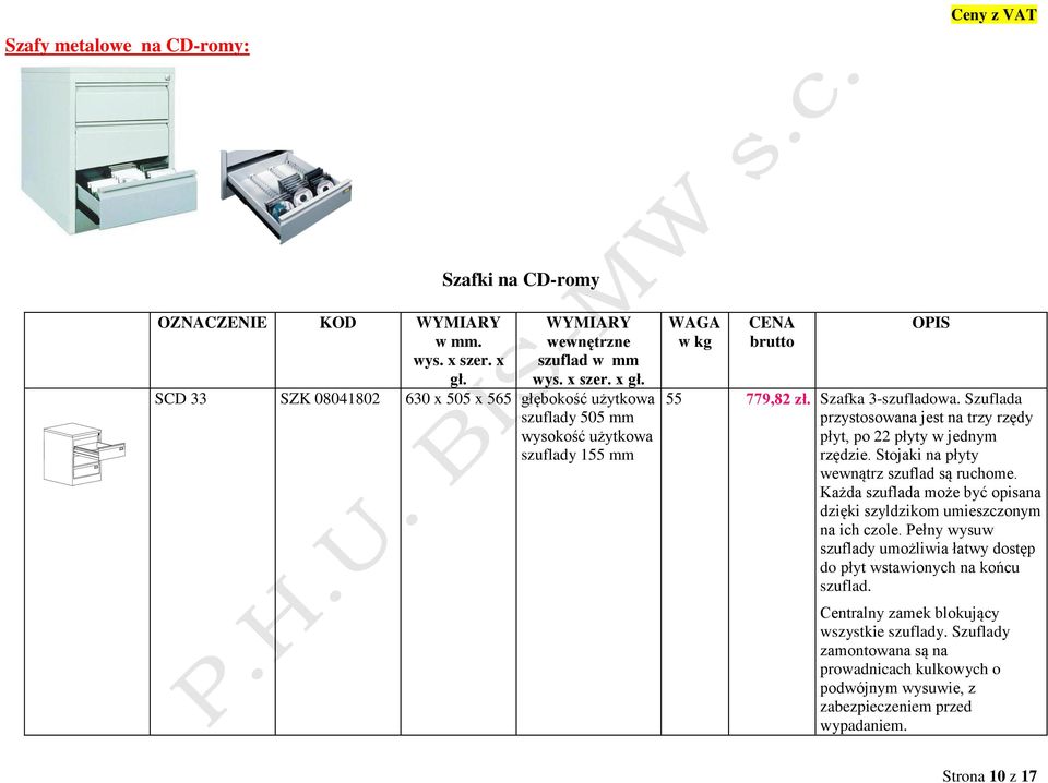 SCD 33 SZK 08041802 630 x 505 x 565 głębokość użytkowa szuflady 505 mm wysokość użytkowa szuflady 155 mm WAGA w kg CENA brutto OPIS 55 779,82 zł. Szafka 3-szufladowa.