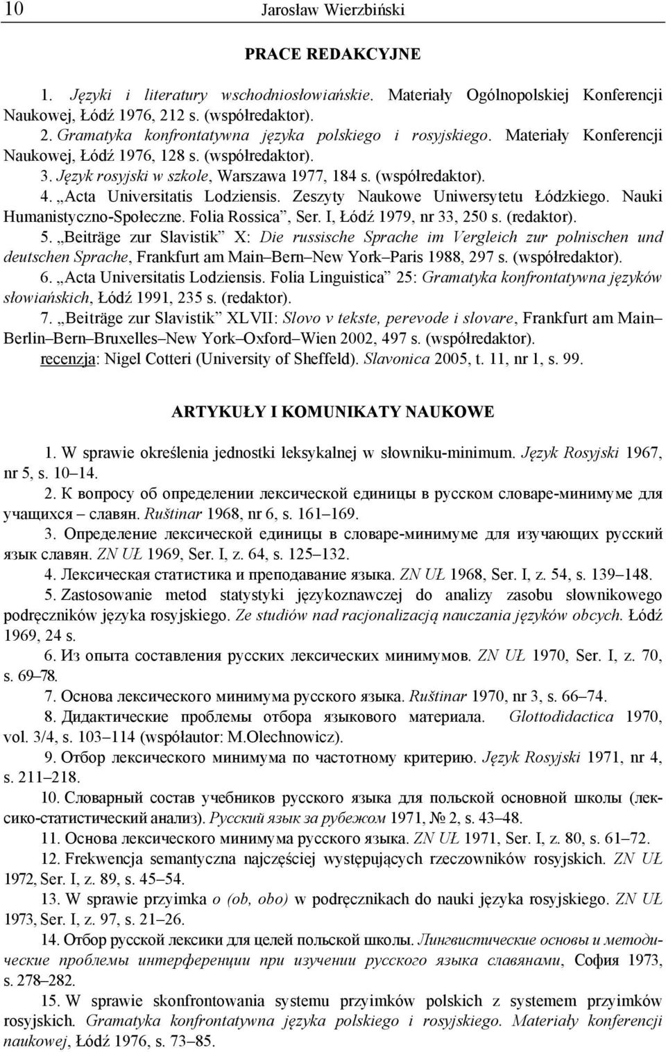 (współredaktor). 4. Acta Universitatis Lodziensis. Zeszyty Naukowe Uniwersytetu Łódzkiego. Nauki Humanistyczno-Społeczne. Folia Rossica, Ser. I, Łódź 1979, nr 33, 250 s. (redaktor). 5.