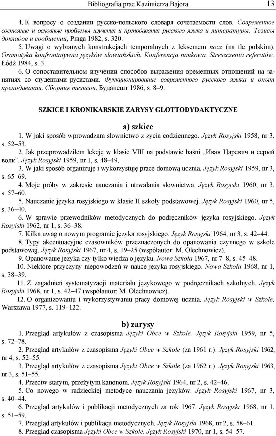 Uwagi o wybranych konstrukcjach temporalnych z leksemem nocz (na tle polskim). Gramatyka konfrontatywna języków słowiańskich. Konferencja naukowa. Streszczenia referatów, Łódź 1984, s. 3. 6.