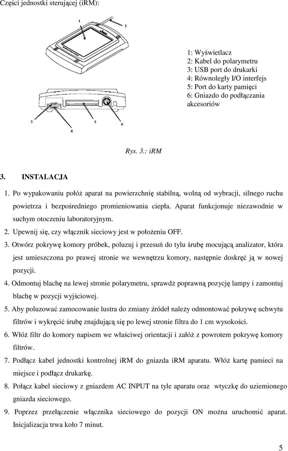 Aparat funkcjonuje niezawodnie w suchym otoczeniu laboratoryjnym. 2. Upewnij się, czy włącznik sieciowy jest w połoŝeniu OFF. 3.