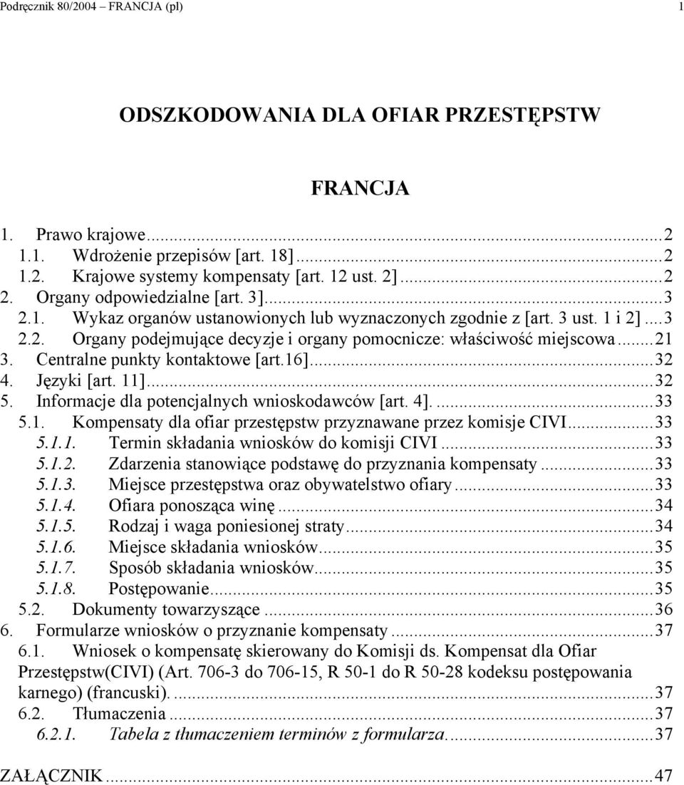 Centralne punkty kontaktowe [art.16]... 32 4. Języki [art. 11]... 32 5. Informacje dla potencjalnych wnioskodawców [art. 4].... 33 5.1. Kompensaty dla ofiar przestępstw przyznawane przez komisje CIVI.