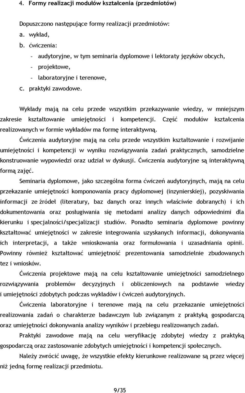 Wykłady mają na celu przede wszystkim przekazywanie wiedzy, w mniejszym zakresie kształtowanie umiejętności i kompetencji.