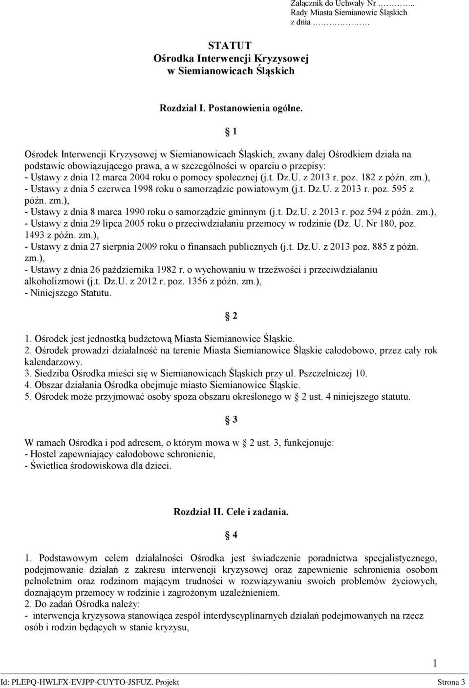 o pomocy społecznej (j.t. Dz.U. z 2013 r. poz. 182 z późn. zm.), - Ustawy z dnia 5 czerwca 1998 roku o samorządzie powiatowym (j.t. Dz.U. z 2013 r. poz. 595 z późn. zm.), - Ustawy z dnia 8 marca 1990 roku o samorządzie gminnym (j.