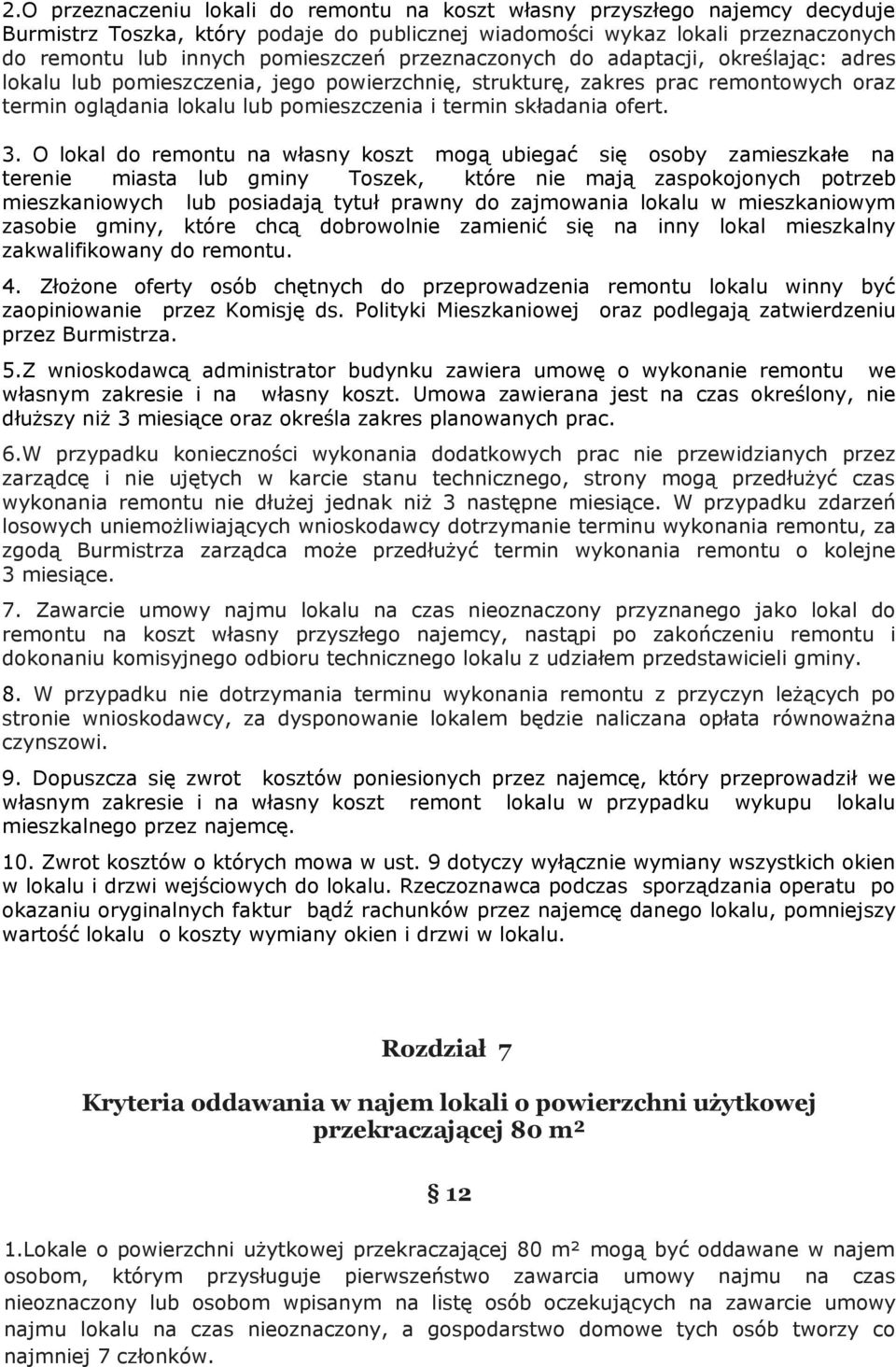 3. O lokal do remontu na własny koszt mogą ubiegać się osoby zamieszkałe na terenie miasta lub gminy Toszek, które nie mają zaspokojonych potrzeb mieszkaniowych lub posiadają tytuł prawny do