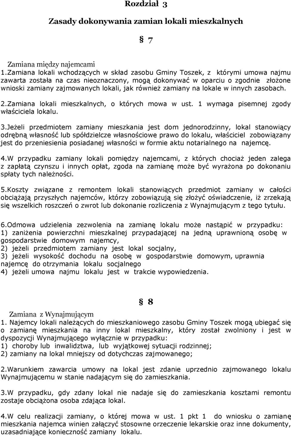 również zamiany na lokale w innych zasobach. 2.Zamiana lokali mieszkalnych, o których mowa w ust. 1 wymaga pisemnej zgody właściciela lokalu. 3.