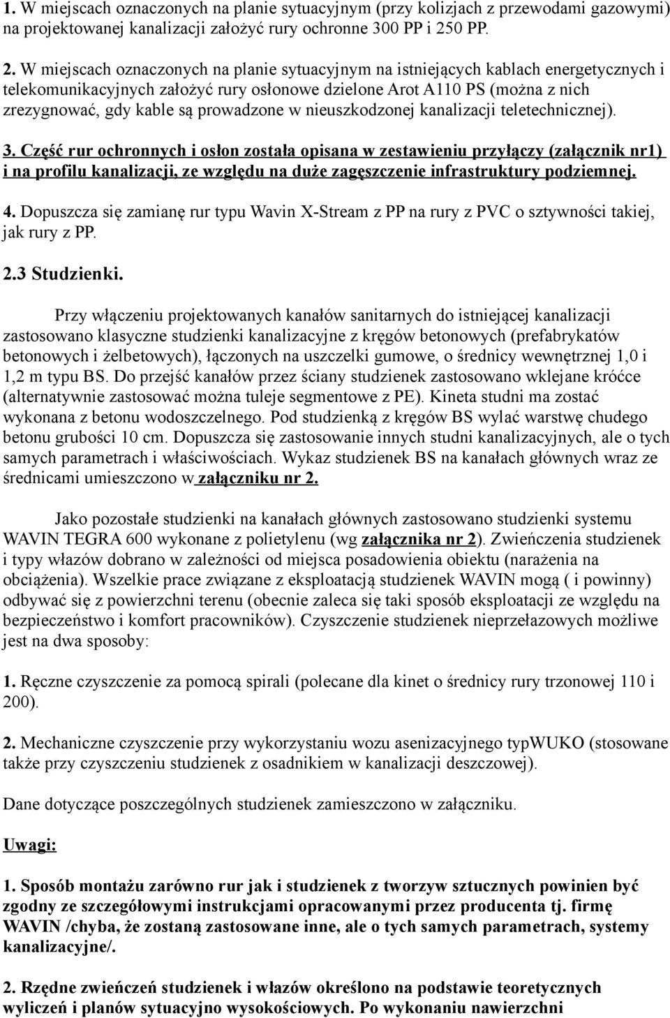 W miejscach oznaczonych na planie sytuacyjnym na istniejących kablach energetycznych i telekomunikacyjnych założyć rury osłonowe dzielone Arot A110 PS (można z nich zrezygnować, gdy kable są