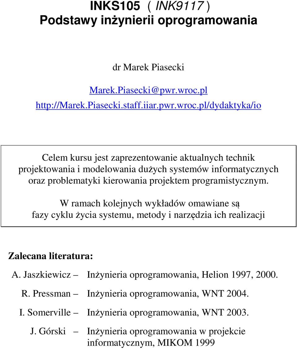 pl/dydaktyka/io Celem kursu jest zaprezentowanie aktualnych technik projektowania i modelowania dużych systemów informatycznych oraz problematyki kierowania projektem