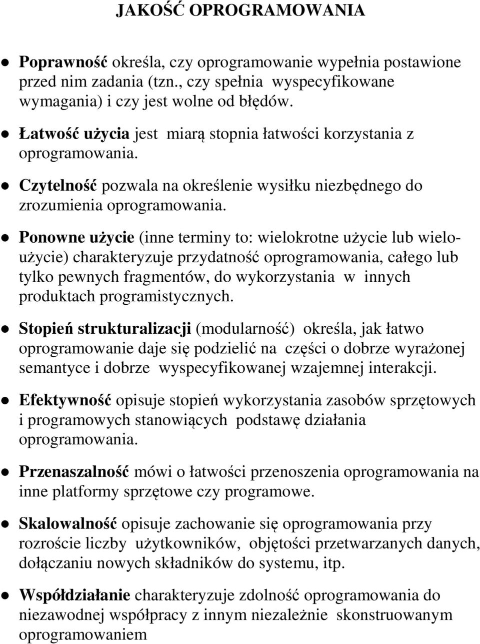 Ponowne użycie (inne terminy to: wielokrotne użycie lub wieloużycie) charakteryzuje przydatność oprogramowania, całego lub tylko pewnych fragmentów, do wykorzystania w innych produktach