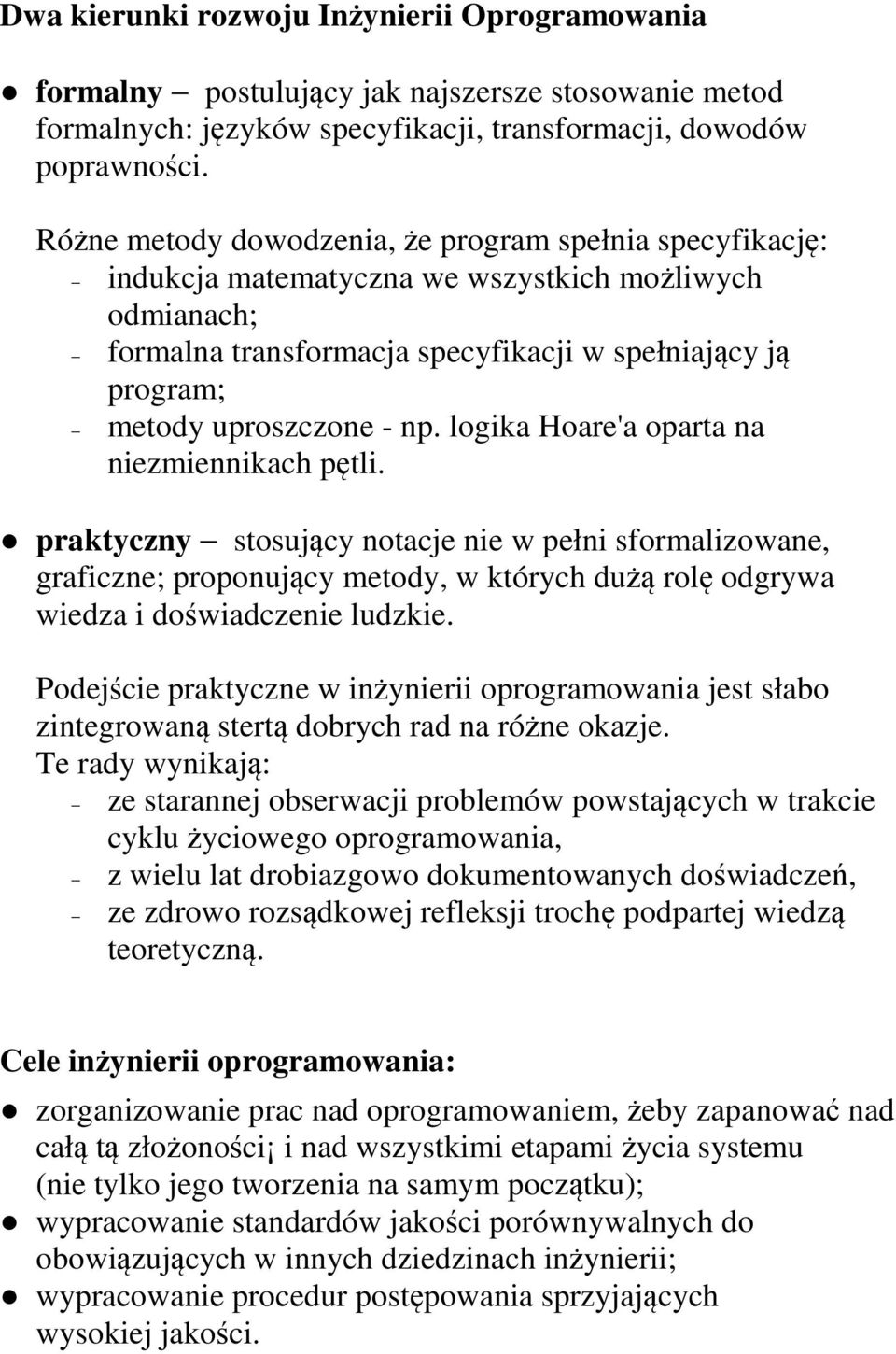 np. logika Hoare'a oparta na niezmiennikach pętli. praktyczny stosujący notacje nie w pełni sformalizowane, graficzne; proponujący metody, w których dużą rolę odgrywa wiedza i doświadczenie ludzkie.